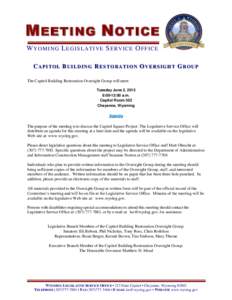 M EETING N OTICE W Y O M I N G L EG I S LA TI VE S ER V IC E O F F IC E CAPITOL BUILDING RESTORATION OVERSIGHT GROUP The Capitol Building Restoration Oversight Group will meet: Tuesday June 2, 2015 8:00-12:00 a.m.