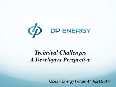 Technical Challenges A Developers Perspective Ocean Energy Forum 4th April 2014  About