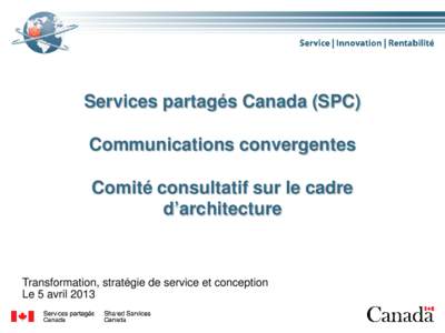 Services partagés Canada (SPC) Communications convergentes Comité consultatif sur le cadre d’architecture  Transformation, stratégie de service et conception