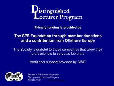 Primary funding is provided by  The SPE Foundation through member donations and a contribution from Offshore Europe The Society is grateful to those companies that allow their professionals to serve as lecturers
