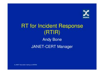 RT for Incident Response (RTIR) Andy Bone JANET-CERT Manager  © JANET Association trading as UKERNA