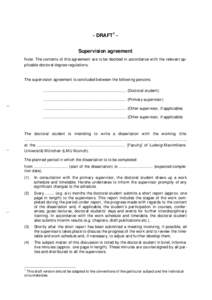 1  - DRAFT Supervision agreement Note: The contents of this agreement are to be decided in accordance with the relevant applicable doctoral degree regulations.  The supervision agreement is concluded between the followin