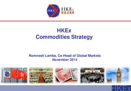 HKEx Commodities Strategy Romnesh Lamba, Co-Head of Global Markets November 2014