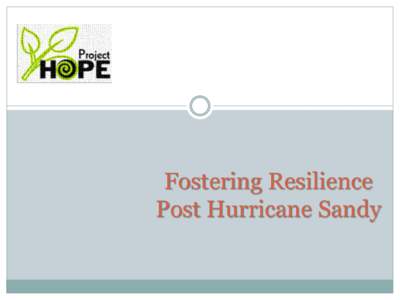 Fostering Resilience Post Hurricane Sandy What is Resilience?  Resilience is a
