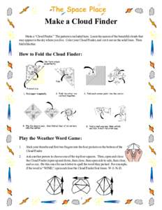 Make a Cloud Finder Make a “Cloud Finder.” The pattern is included here. Learn the names of the beautiful clouds that may appear in the sky where you live. Color your Cloud Finder, and cut it out on the solid lines. 