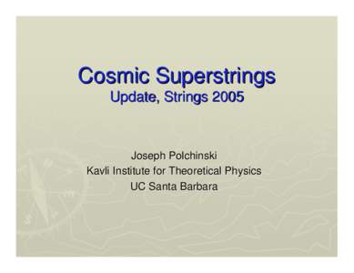 Cosmic Superstrings Update, Strings 2005 Joseph Polchinski Kavli Institute for Theoretical Physics UC Santa Barbara