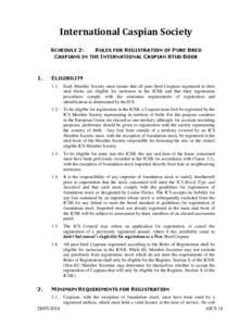 International Caspian Society SCHEDULE 2: RULES FOR REGISTRATION OF PURE BRED CASPIANS IN THE INTERNATIONAL CASPIAN STUD BOOK  1.