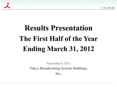 © 2011 TBS HD  Results Presentation The First Half of the Year Ending March 31, 2012 November 4, 2011