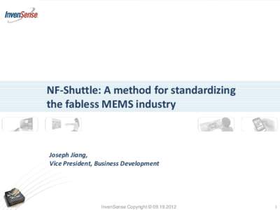 NF-Shuttle: A method for standardizing the fabless MEMS industry Joseph Jiang, Vice President, Business Development