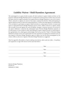 Liability Waiver / Hold Harmless Agreement The undersigned, as a guest, hereby assumes all risks incident to equine related activities on the property of Broxton Bridge Plantation and, in consideration of the premises, h