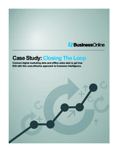 Case Study: Closing The Loop Connect digital marketing data and offline sales data to get true ROI with this cost-effective approach to Customer Intelligence. As digital marketing techniques and technologies have evolve