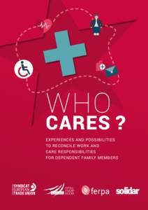 WHO  CARES ? EXPERIENCES AND POSSIBILITIES TO RECONCILE WORK AND CARE RESPONSIBILITIES