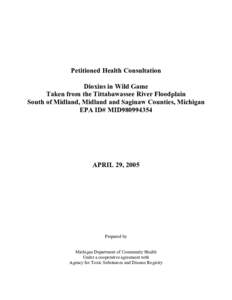 Petitioned Health Consultation Dioxins in Wild Game Taken from the Tittabawassee River Floodplain South of Midland, Midland and Saginaw Counties, Michigan EPA ID# MID980994354