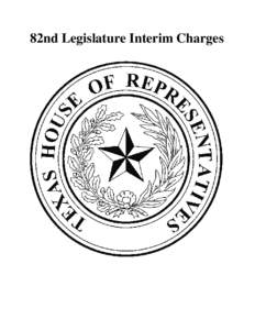 82nd Legislature Interim Charges  October 20, 2011 Dear Members: Today, I am releasing the 82nd Legislature interim committee charges for the Texas House of Representatives. These charges, and the subsequent recommendat