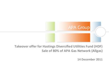 Takeover offer for Hastings Diversified Utilities Fund (HDF) Sale of 80% of APA Gas Network (Allgas) 14 December 2011 Agenda 