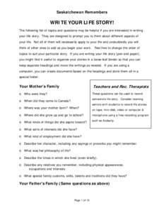 Saskatchewan Remembers  WRITE YOUR LIFE STORY! The following list of topics and questions may be helpful if you are interested in writing your life story. They are designed to prompt you to think about different aspects 