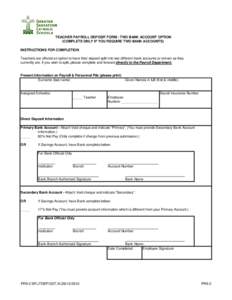 TEACHER PAYROLL DEPOSIT FORM - TWO BANK ACCOUNT OPTION (COMPLETE ONLY IF YOU REQUIRE TWO BANK ACCOUNTS) INSTRUCTIONS FOR COMPLETION Teachers are offered an option to have their deposit split into two different bank accou