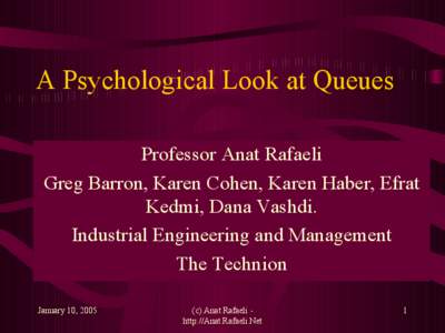 A Psychological Look at Queues Professor Anat Rafaeli Greg Barron, Karen Cohen, Karen Haber, Efrat Kedmi, Dana Vashdi. Industrial Engineering and Management The Technion