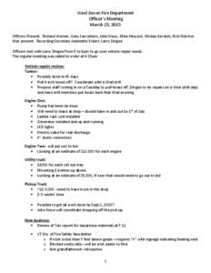 West Dover Fire Department Officer’s Meeting March 23, 2015 Officers Present: Richard Werner, Gary Carruthers, John Snow, Mike Hescock, Mickey Kersten, Rick Fletcher Also present: Recording Secretary Jeannette Eckert, 