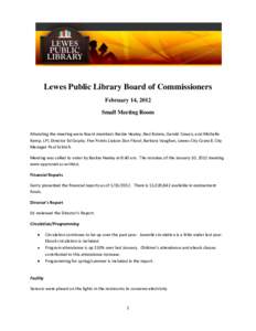 Lewes Public Library Board of Commissioners February 14, 2012 Small Meeting Room Attending the meeting were Board members Beckie Healey, Ned Butera, Gerald Cowan, and Michelle Kemp; LPL Director Ed Goyda; Five Points Lia