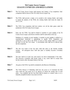 Tri-County Soccer League LEAGUE CUP RULES AND REGULATIONS Rule 1 The Tri County Soccer League shall organize and conduct a Cup competition. Said competition shall be known as the Tri County Soccer League Cup.