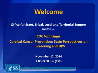 Welcome Office for State, Tribal, Local and Territorial Support presents[removed]CDC Vital Signs Cervical Cancer Prevention: State Perspectives on