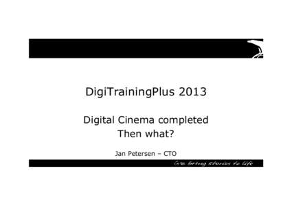 DigiTrainingPlus 2013 Digital Cinema completed Then what? Jan Petersen – CTO Nordisk Film Cinemas