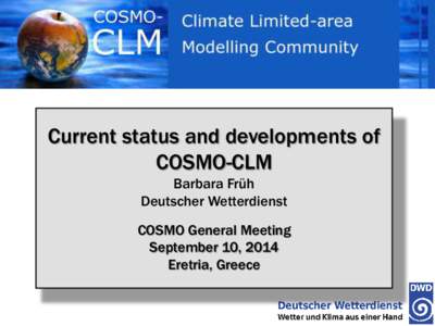 Current status and developments of COSMO-CLM Barbara Früh Deutscher Wetterdienst COSMO General Meeting September 10, 2014