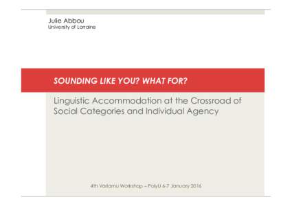 Julie Abbou  University of Lorraine SOUNDING LIKE YOU? WHAT FOR? Linguistic Accommodation at the Crossroad of
