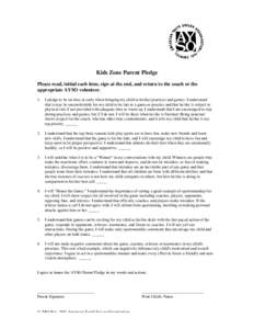 Kids Zone Parent Pledge Please read, initial each item, sign at the end, and return to the coach or the appropriate AYSO volunteer. 1.  I pledge to be on time or early when bringing my child to his/her practices and game