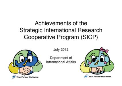 Achievements of the Strategic International Research Cooperative Program (SICP) July 2012 Department of International Affairs