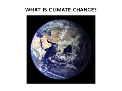 WHAT IS CLIMATE CHANGE?  We have left the Holocene and entered a new epoch, the Anthropocene, when the biosphere is rapidly changing due to human activities. Global warming is just part of this process.
