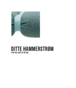 DITTE HAMMERSTRØM FOR THE LOVE OF DETAIL MA R I AW E T T E R G R E N GALERIE