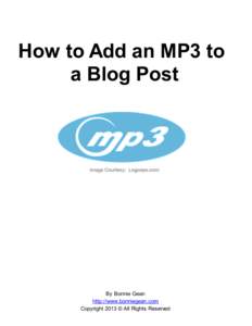 How to Add an MP3 to a Blog Post By Bonnie Gean http://www.bonniegean.com Copyright 2013 © All Rights Reserved