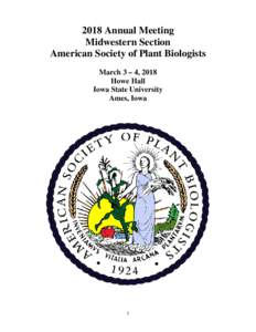 2018 Annual Meeting Midwestern Section American Society of Plant Biologists March 3 – 4, 2018 Howe Hall Iowa State University