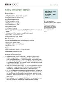 bbc.co.uk/food  Sticky chilli ginger sponge Ingredients 125g/4½oz butter, plus extra for greasing 125g/4½oz soft dark brown sugar