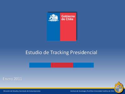 Estudio de Tracking Presidencial  Enero 2011 Dirección de Estudios, Secretaría de Comunicaciones  Instituto de Sociología, Pontificia Universidad Católica de Chile