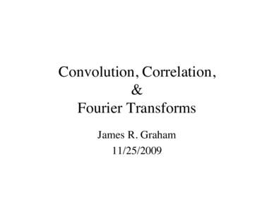 Convolution, Correlation, & Fourier Transforms James R. Graham[removed]