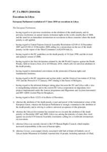 P7_TA-PROV[removed]Executions in Libya European Parliament resolution of 17 June 2010 on executions in Libya The European Parliament, – having regard to its previous resolutions on the abolition of the death penalty 