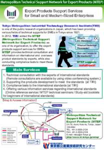 Export Products Support Services for Small and Medium-Sized Enterprises Tokyo Metropolitan Industrial Technology Research Institute(TIRI) is one of the public research organizations in Japan, which has been providing var