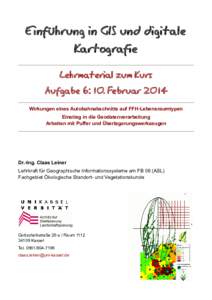 Einführung in GIS und digitale Kartografie Lehrmaterial zum Kurs Aufgabe 6: 10. Februar 2014 Wirkungen eines Autobahnabschnitts auf FFH-Lebensraumtypen Einstieg in die Geodatenverarbeitung