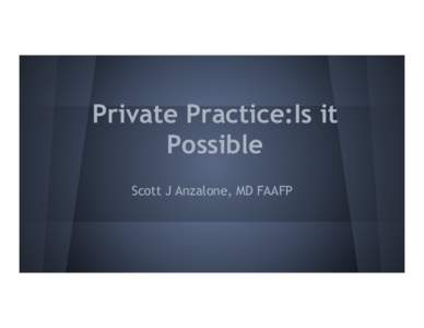 Private Practice:Is it Possible Scott J Anzalone, MD FAAFP Backround: Westminster College