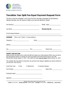 Transition Year Split Fee Equal Payment Request Form This form must be completed in full. Once this form has been processed by CBA National Member Services, you will receive a follow up e-mail and electronic receipt. Fir