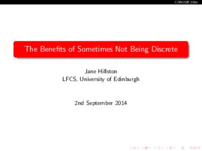 CONCURThe Benefits of Sometimes Not Being Discrete Jane Hillston LFCS, University of Edinburgh