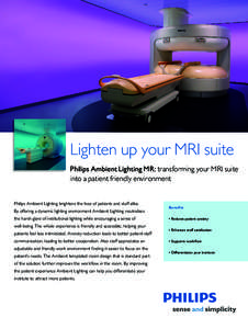 Lighten up your MRI suite Philips Ambient Lighting MR: transforming your MRI suite into a patient friendly environment Philips Ambient Lighting brightens the lives of patients and staff alike. By offering a dynamic light