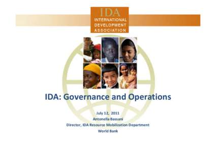 IDA: Governance and Operations July 12,  2011  Antonella Bassani Director, IDA Resource Mobilization Department World Bank