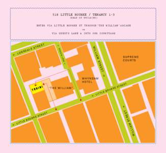 518 Little bourke / tenancy 1–3 (r e a r o f BUI L D ING ) ENTER VIA LITTLE BOURKE ST through ‘THE william’ ARCA DE OR
