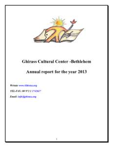 Ghirass Cultural Center -Bethlehem Annual report for the year 2013 Website www.Ghirass.org TEL-FAX: Email: 