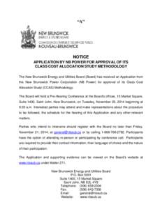“A”  NOTICE APPLICATION BY NB POWER FOR APPROVAL OF ITS CLASS COST ALLOCATION STUDY METHODOLOGY The New Brunswick Energy and Utilities Board (Board) has received an Application from