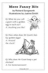 More Funny Bits by Richard Dungworth Illustrations by Justine Smith Q: What do you call a giant with a golden egg in each ear?